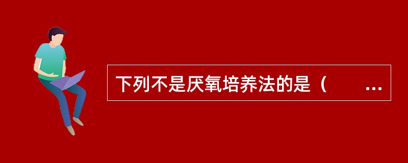 下列不是厌氧培养法的是（　　）。