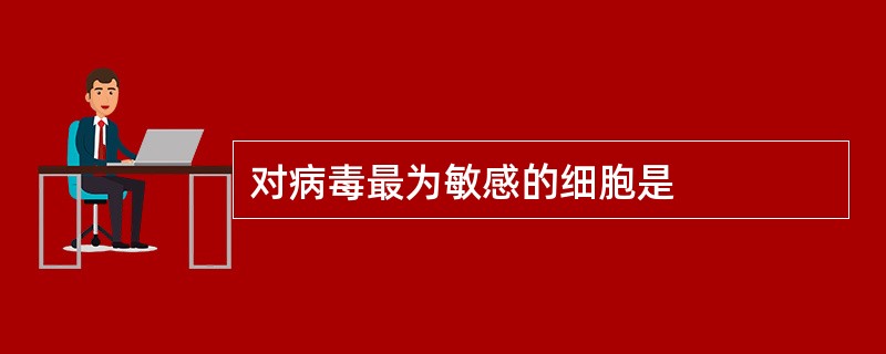 对病毒最为敏感的细胞是