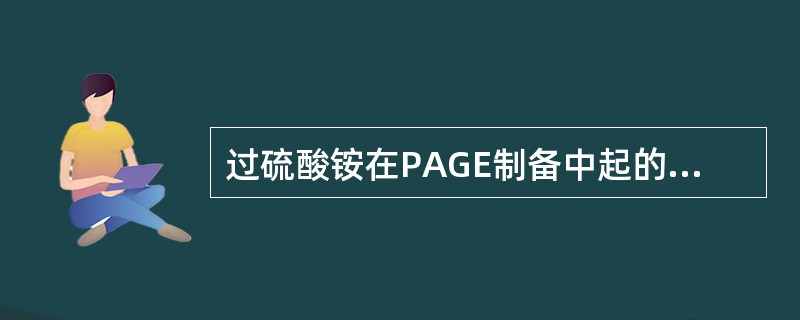 过硫酸铵在PAGE制备中起的作用是