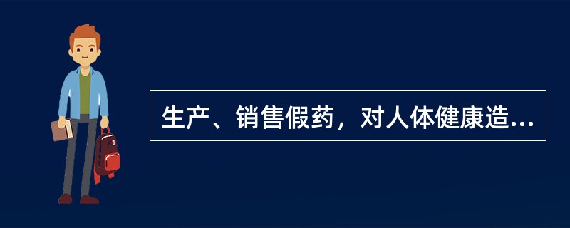 生产、销售假药，对人体健康造成严重危害的，处以（　）。