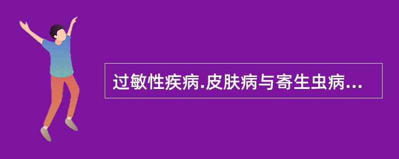 过敏性疾病.皮肤病与寄生虫病患者检查血常规，可呈现异常的是