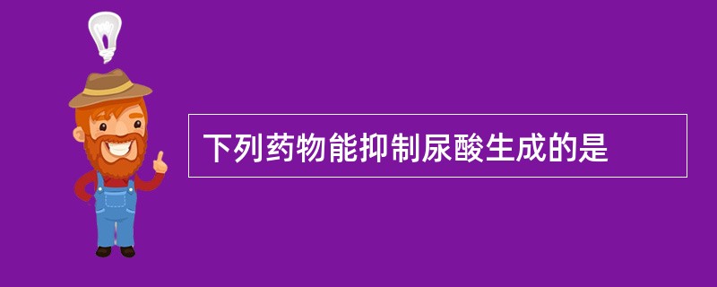 下列药物能抑制尿酸生成的是