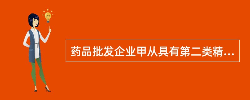 药品批发企业甲从具有第二类精神药品经营资格的定点药品批发企业乙(首营企业)首次购进盐酸曲马多片，从药品批发企业丙购进胰岛素。药品批发企业甲按照规定的程序和要求对到货药品逐批进行收货.验收。药品批发企业