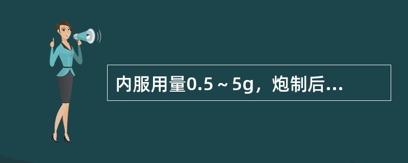 内服用量0.5～5g，炮制后多入丸散用的毒用中药是