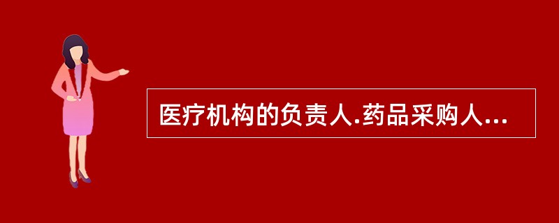 医疗机构的负责人.药品采购人员等有关人员收受药品经营企业或者其代理人给予的财务或者其他利益的，由