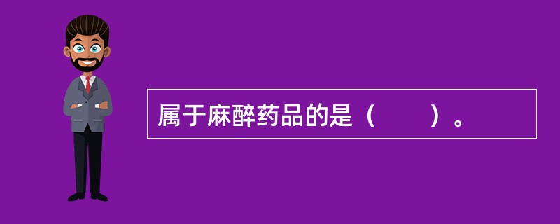 属于麻醉药品的是（　　）。