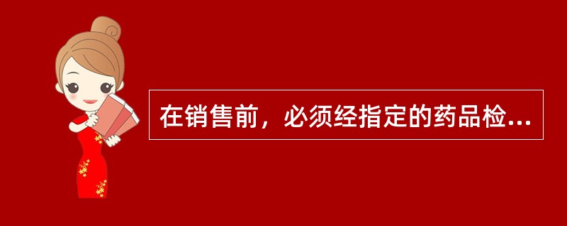 在销售前，必须经指定的药品检验机构检验的是（　　）。