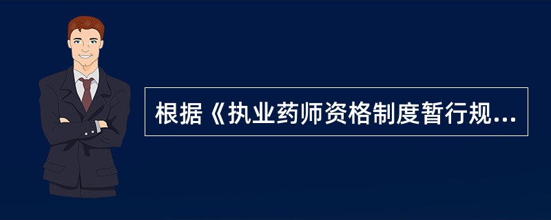 根据《执业药师资格制度暂行规定》，《执业药师资格证书》的有效范围是（　　）。