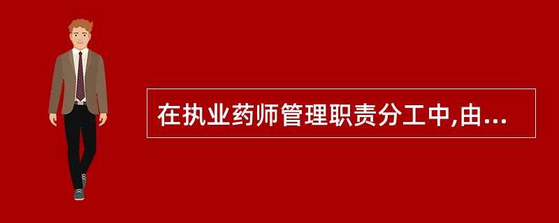 在执业药师管理职责分工中,由省级药品监督管理部门负责的是