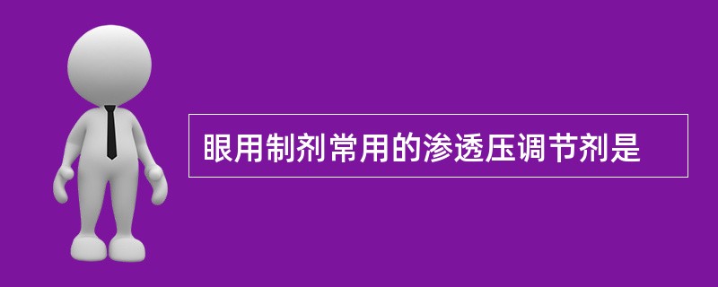 眼用制剂常用的渗透压调节剂是