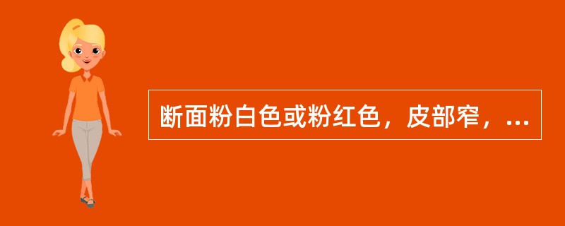 断面粉白色或粉红色，皮部窄，木部放射状纹理明显，有的有裂隙；气微香，味微苦.酸涩的药材是