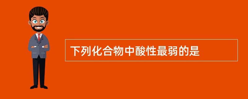 下列化合物中酸性最弱的是