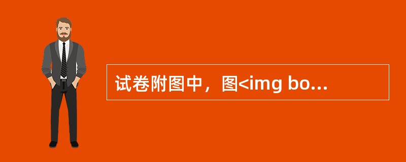 试卷附图中，图<img border="0" style="width: 312px; height: 286px;" src="https:/
