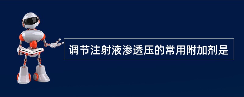 调节注射液渗透压的常用附加剂是