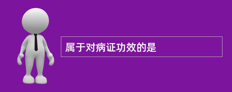 属于对病证功效的是