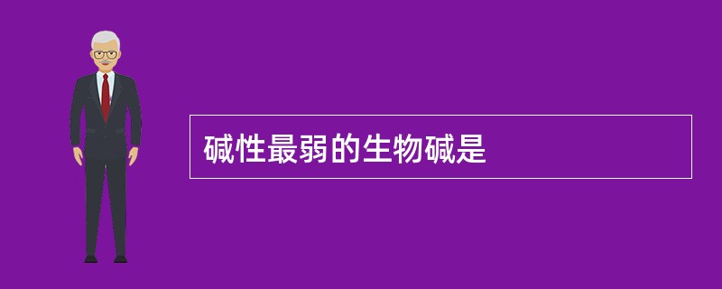 碱性最弱的生物碱是