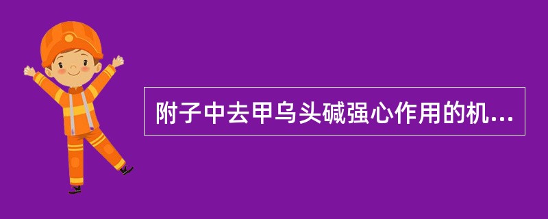 附子中去甲乌头碱强心作用的机制是（　　）。