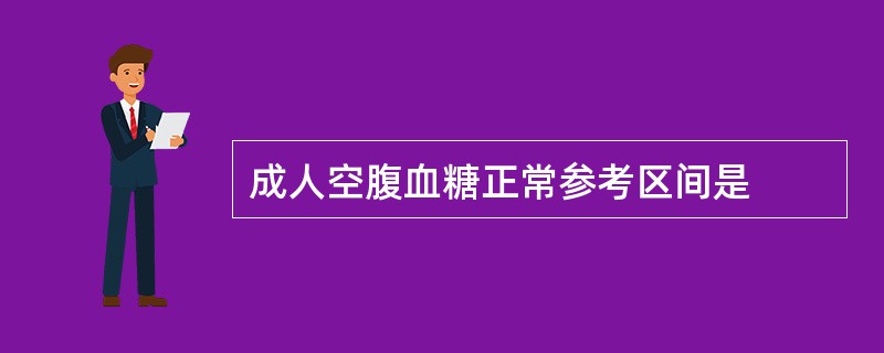 成人空腹血糖正常参考区间是