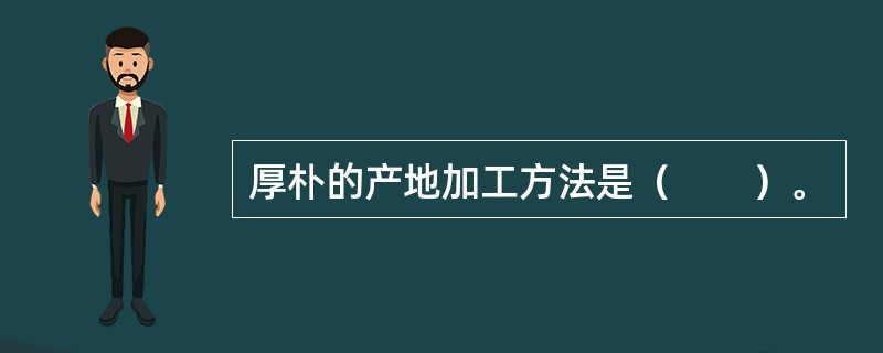 厚朴的产地加工方法是（　　）。