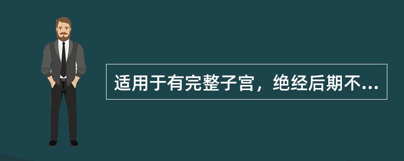 适用于有完整子宫，绝经后期不希望有月经样出血的妇女