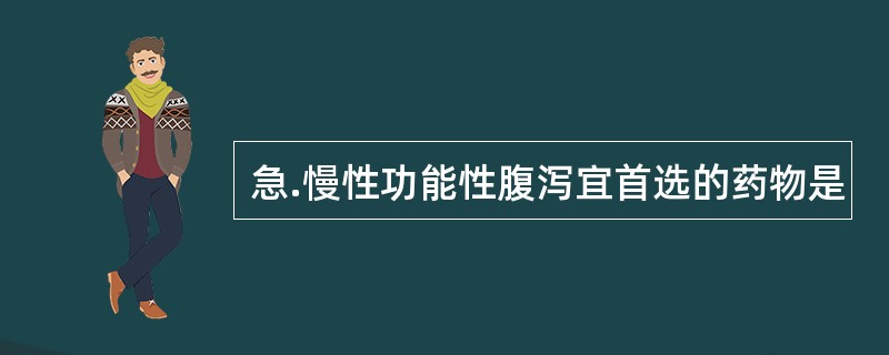 急.慢性功能性腹泻宜首选的药物是