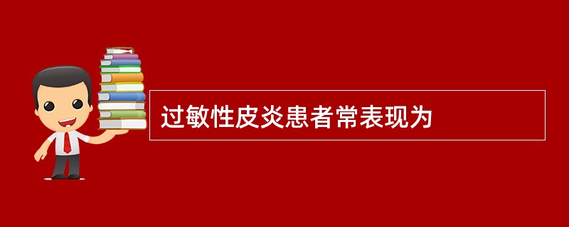 过敏性皮炎患者常表现为