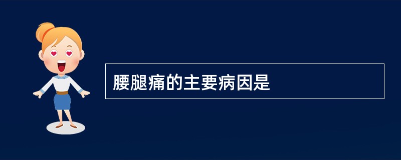 腰腿痛的主要病因是