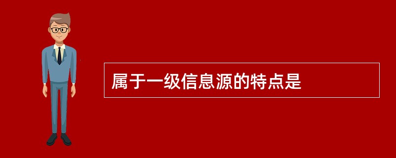 属于一级信息源的特点是