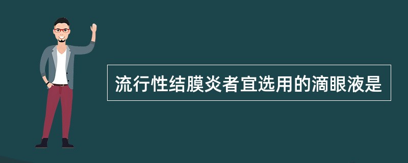 流行性结膜炎者宜选用的滴眼液是