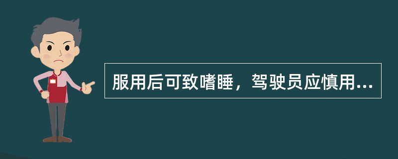 服用后可致嗜睡，驾驶员应慎用的药物是（　　）。