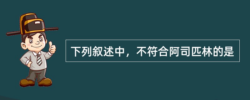 下列叙述中，不符合阿司匹林的是