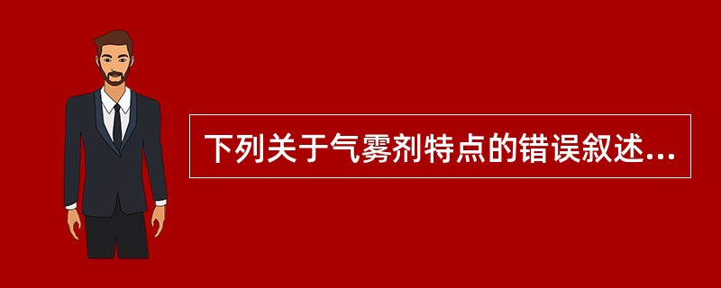 下列关于气雾剂特点的错误叙述为（）