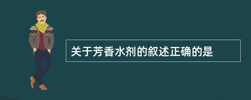 关于芳香水剂的叙述正确的是