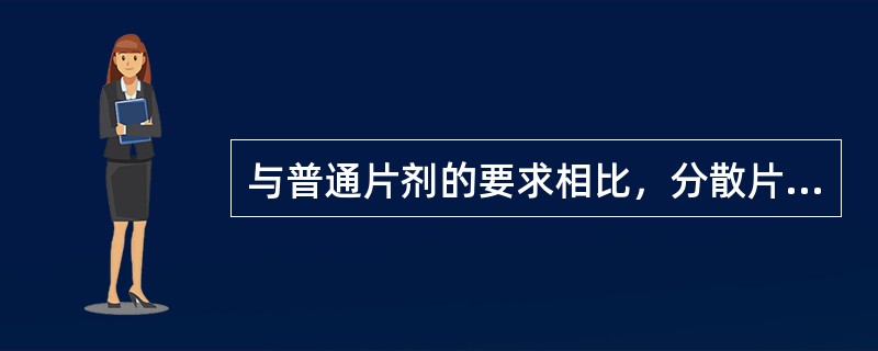 与普通片剂的要求相比，分散片增加的检查项目是