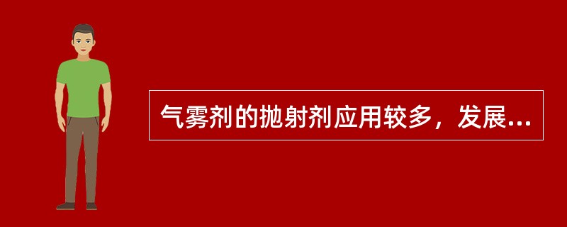 气雾剂的抛射剂应用较多，发展前景好，主要用于吸入气雾剂的是