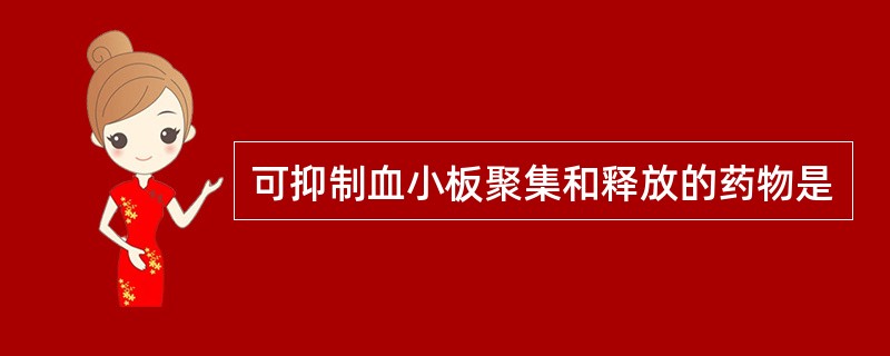 可抑制血小板聚集和释放的药物是