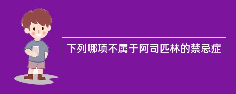 下列哪项不属于阿司匹林的禁忌症