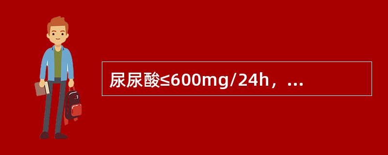 尿尿酸≤600mg/24h，且无肾或泌尿道结石者宜选用
