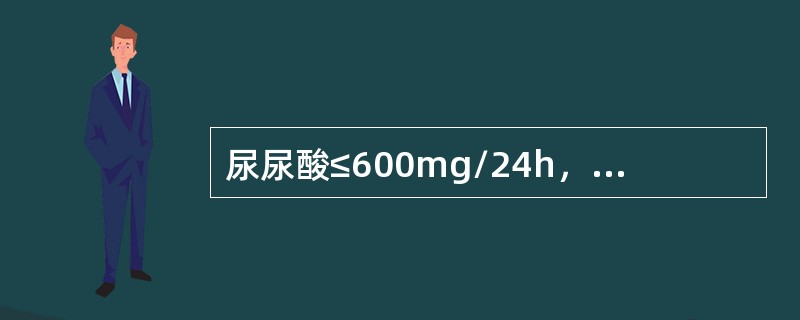尿尿酸≤600mg/24h，且无肾或泌尿道结石者宜选用