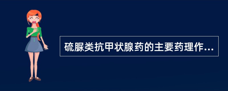 硫脲类抗甲状腺药的主要药理作用是