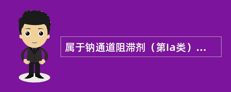 属于钠通道阻滞剂（第Ia类）的抗心律失常药是