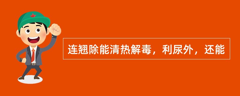 连翘除能清热解毒，利尿外，还能