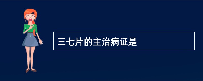 三七片的主治病证是