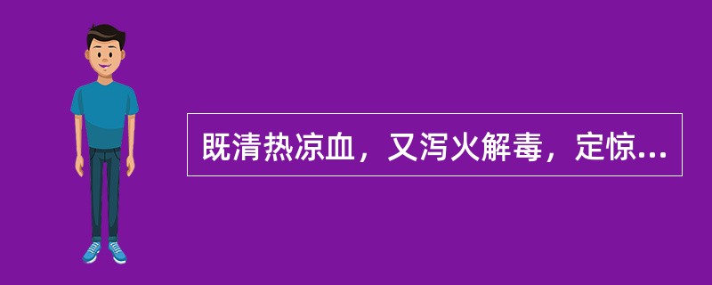 既清热凉血，又泻火解毒，定惊的药物是