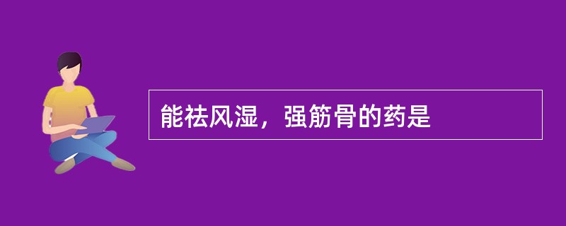 能祛风湿，强筋骨的药是