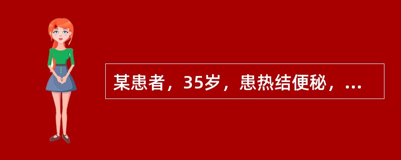 某患者，35岁，患热结便秘，兼肝经实火，宜选用的药是