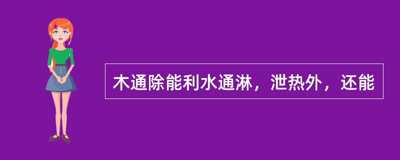 木通除能利水通淋，泄热外，还能