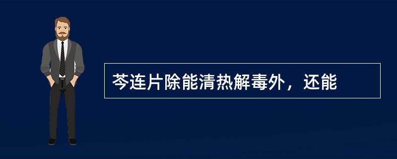 芩连片除能清热解毒外，还能