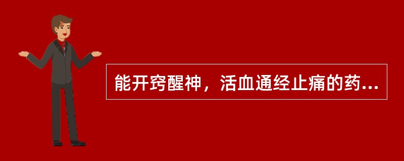 能开窍醒神，活血通经止痛的药物是