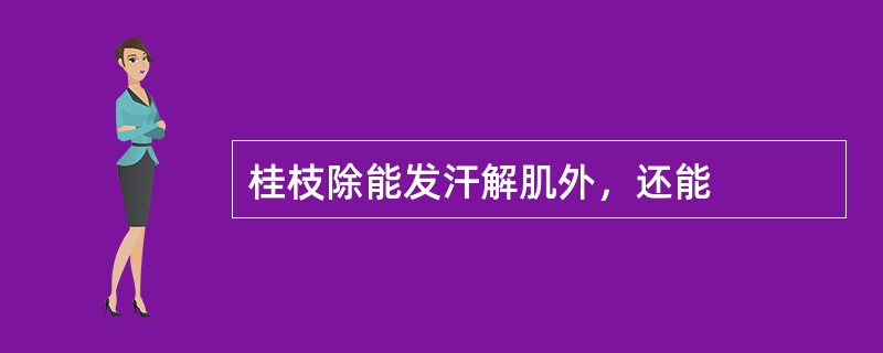 桂枝除能发汗解肌外，还能